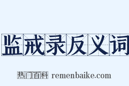 监戒录反义词是什么意思的图片